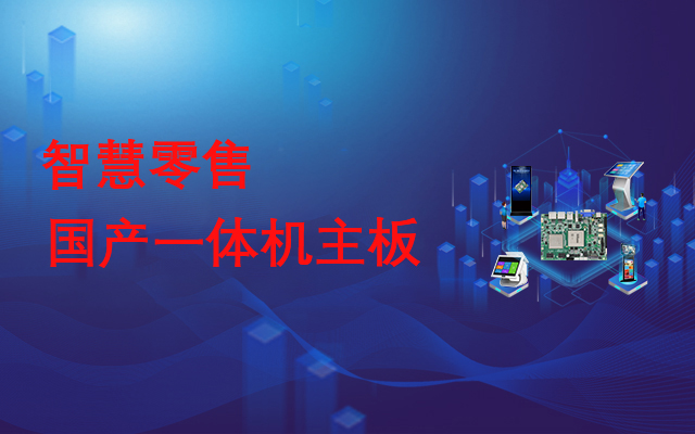 國產(chǎn)一體機主板，助力實(shí)現線(xiàn)下智慧零售門(mén)店數字化運營(yíng)